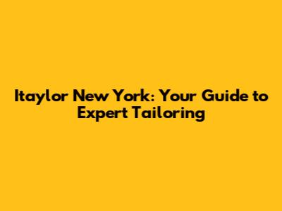 Itaylor New York: Your Guide to Expert Tailoring
