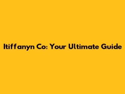 Itiffanyn Co: Your Ultimate Guide