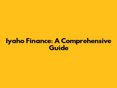 Iyaho Finance: A Comprehensive Guide