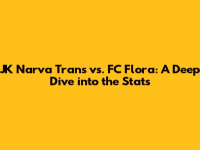 JK Narva Trans vs. FC Flora: A Deep Dive into the Stats