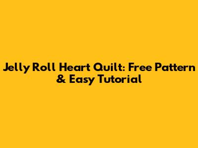 Jelly Roll Heart Quilt: Free Pattern & Easy Tutorial