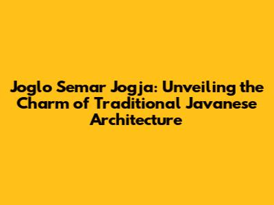 Joglo Semar Jogja: Unveiling the Charm of Traditional Javanese Architecture