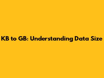 KB to GB: Understanding Data Size