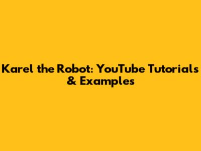 Karel the Robot: YouTube Tutorials & Examples