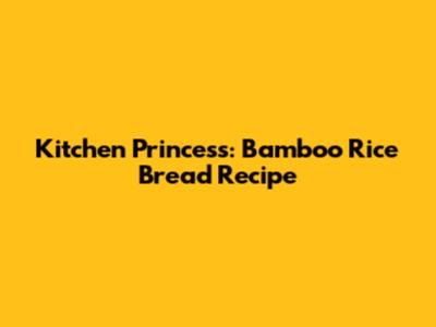 Kitchen Princess: Bamboo Rice Bread Recipe