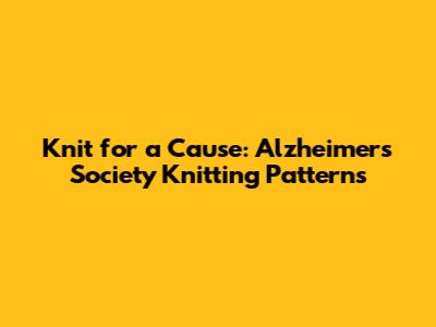 Knit for a Cause: Alzheimer's Society Knitting Patterns