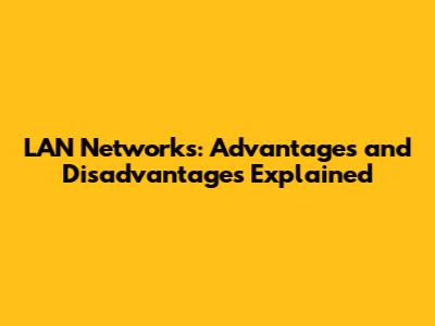 LAN Networks: Advantages and Disadvantages Explained