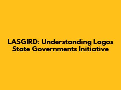 LASGIRD: Understanding Lagos State Government's Initiative