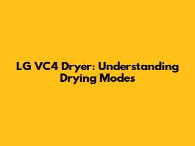 LG VC4 Dryer: Understanding Drying Modes