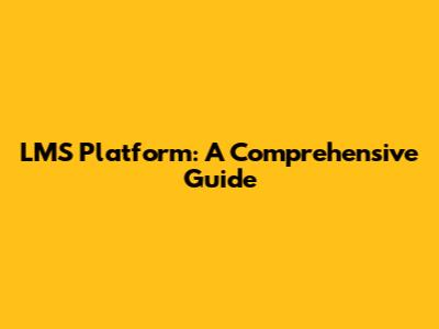 LMS Platform: A Comprehensive Guide
