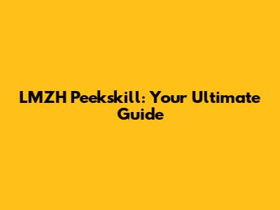LMZH Peekskill: Your Ultimate Guide