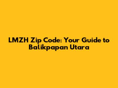 LMZH Zip Code: Your Guide to Balikpapan Utara
