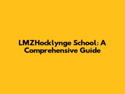 LMZHocklynge School: A Comprehensive Guide