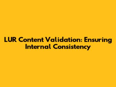 LUR Content Validation: Ensuring Internal Consistency