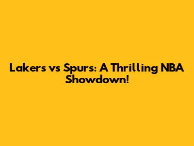 Lakers vs Spurs: A Thrilling NBA Showdown!