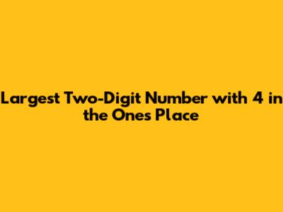 Largest Two-Digit Number with 4 in the Ones Place