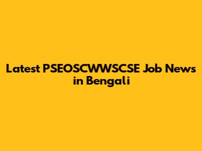 Latest PSEOSCWWSCSE Job News in Bengali