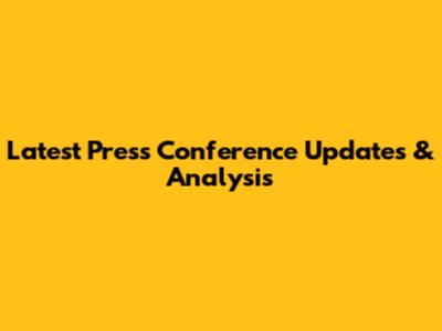Latest Press Conference Updates & Analysis