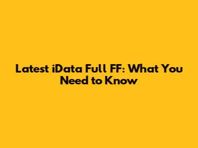 Latest iData Full FF: What You Need to Know