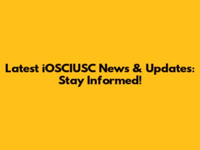 Latest iOSCIUSC News & Updates: Stay Informed!