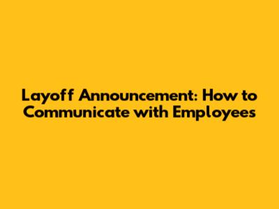 Layoff Announcement: How to Communicate with Employees