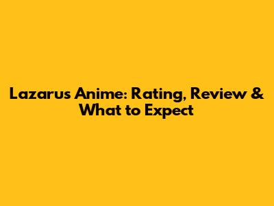 Lazarus Anime: Rating, Review & What to Expect