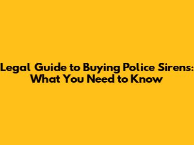 Legal Guide to Buying Police Sirens: What You Need to Know