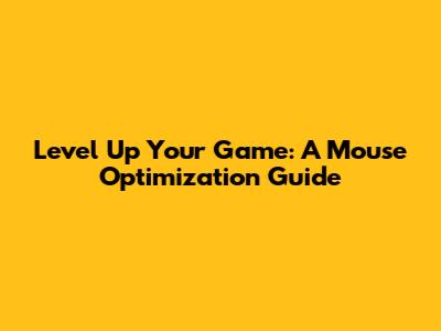 Level Up Your Game: A Mouse Optimization Guide