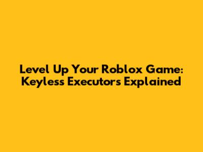 Level Up Your Roblox Game: Keyless Executors Explained