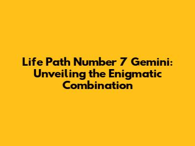 Life Path Number 7 Gemini: Unveiling the Enigmatic Combination