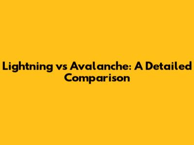 Lightning vs Avalanche: A Detailed Comparison