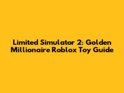 Limited Simulator 2: Golden Millionaire Roblox Toy Guide