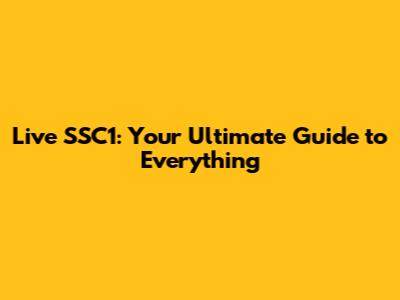 Live SSC1: Your Ultimate Guide to Everything