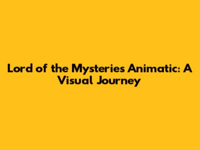 Lord of the Mysteries Animatic: A Visual Journey