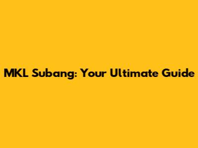 MKL Subang: Your Ultimate Guide