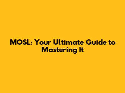 MOSL: Your Ultimate Guide to Mastering It