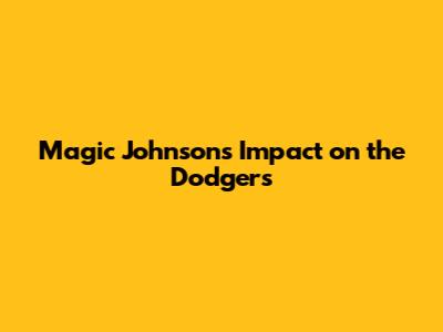 Magic Johnson's Impact on the Dodgers
