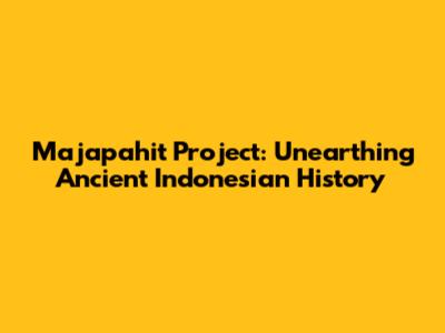 Majapahit Project: Unearthing Ancient Indonesian History