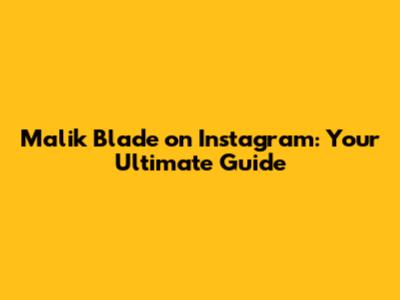 Malik Blade on Instagram: Your Ultimate Guide