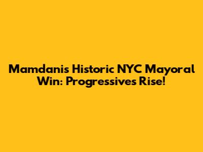 Mamdani's Historic NYC Mayoral Win: Progressives Rise!