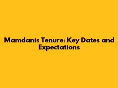 Mamdani's Tenure: Key Dates and Expectations