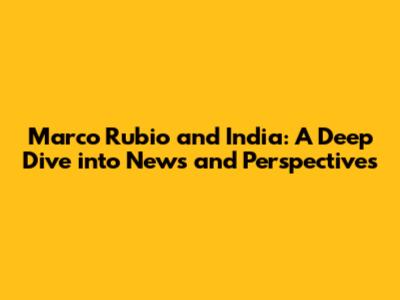 Marco Rubio and India: A Deep Dive into News and Perspectives
