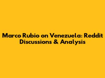 Marco Rubio on Venezuela: Reddit Discussions & Analysis