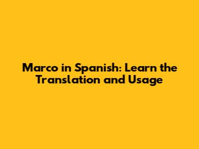 Marco in Spanish: Learn the Translation and Usage
