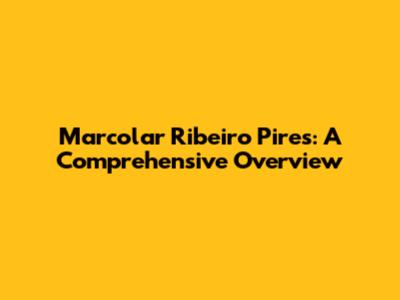 Marcolar Ribeiro Pires: A Comprehensive Overview