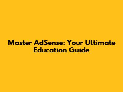 Master AdSense: Your Ultimate Education Guide