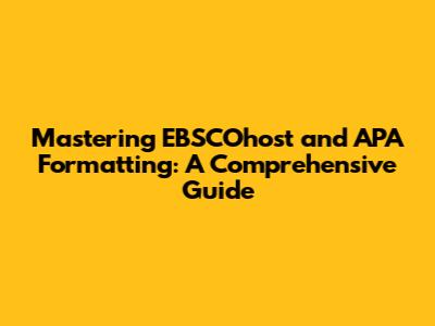 Mastering EBSCOhost and APA Formatting: A Comprehensive Guide