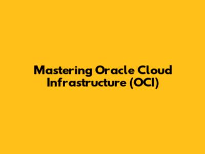 Mastering Oracle Cloud Infrastructure (OCI)