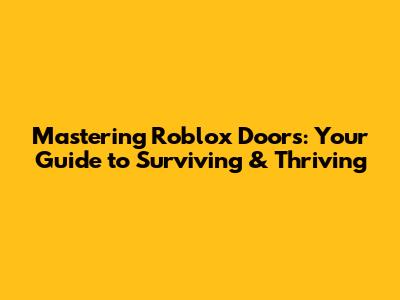 Mastering Roblox Doors: Your Guide to Surviving & Thriving