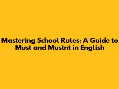 Mastering School Rules: A Guide to 'Must' and 'Mustn't' in English